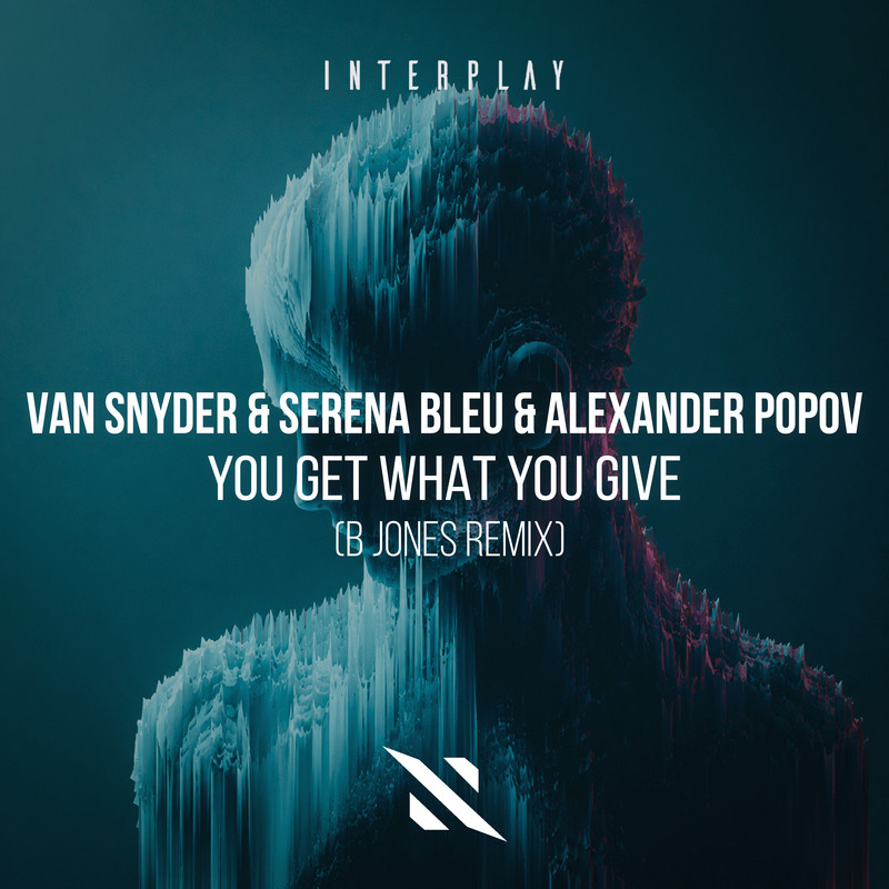 Van Snyder, Serena Bleu & Alexander Popov - You Get What You Give (B Jones Extended Remix)
