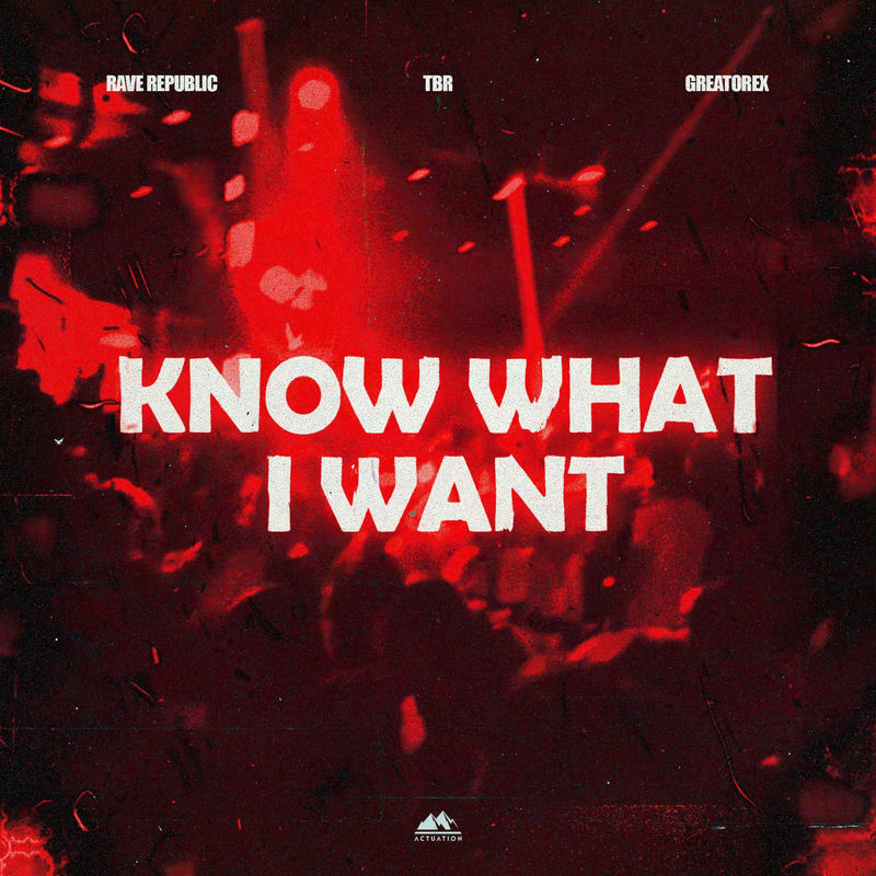 Rave Republic, Tbr & Greatorex - Know What I Want (Original Mix)