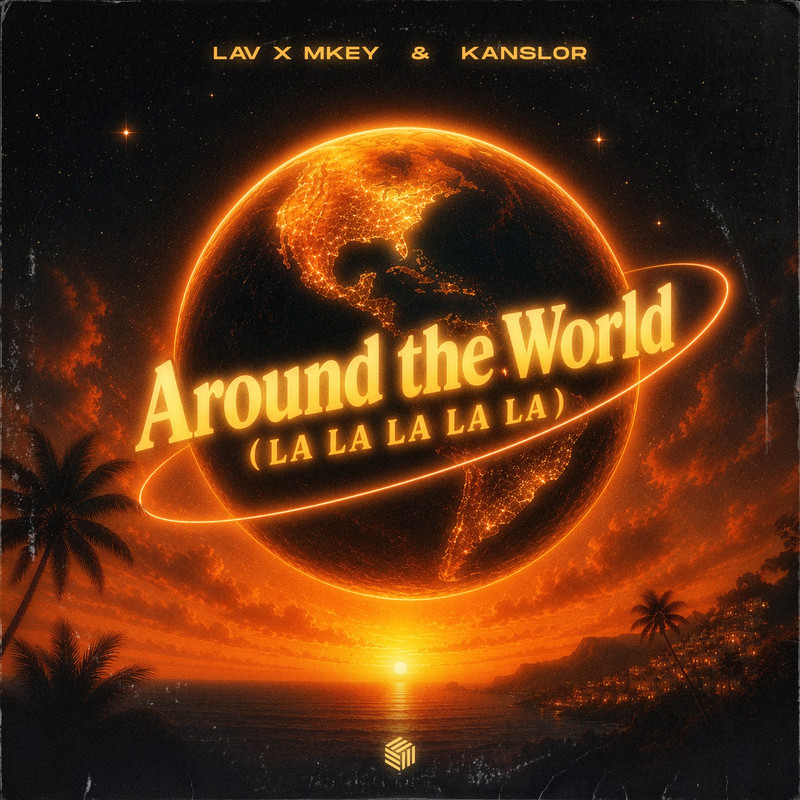 LAV x MKEY & Kanslor - Around the World (La La La La La) [Extended Mix]