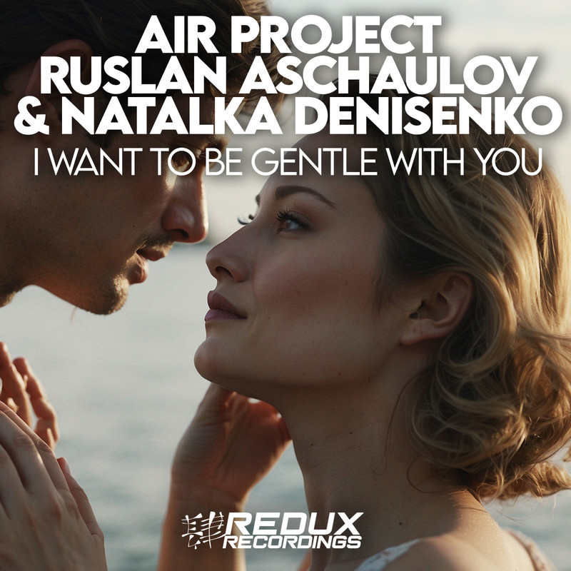 Air Project, Ruslan Aschaulov & Natalka Denisenko - I Want To Be Gentle With You (Extended Mix)