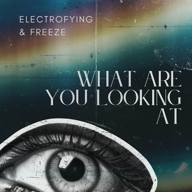 Electrofying & Freeze - What Are You Looking At (Original Mix)