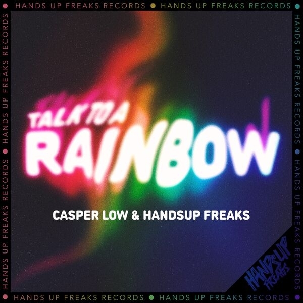 Casper Low & Hands Up Freaks - Talk to a Rainbow (Extended Mix)