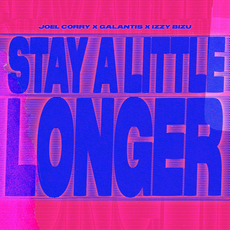 Joel Corry, Galantis & Izzy Bizu - Stay A Little Longer (Extended Mix)