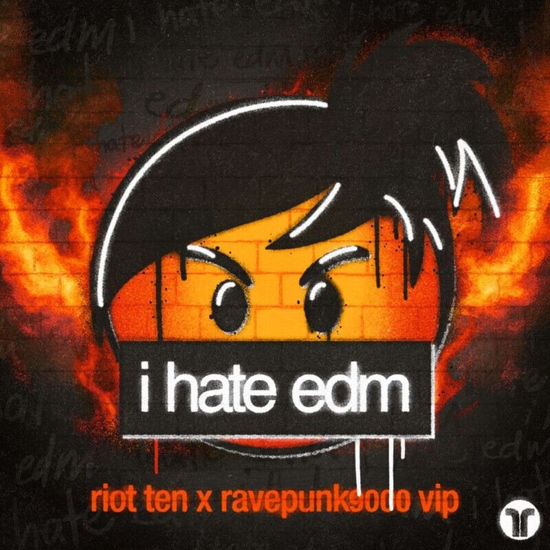 Riot Ten & RAVEPUNK9000 - I Hate EDM (Riot Ten x RAVEPUNK9000 VIP)
