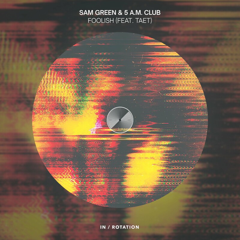 Sam Green, 5 A.M. CLUB & Taet - Foolish (feat. TAET) (Original Mix)