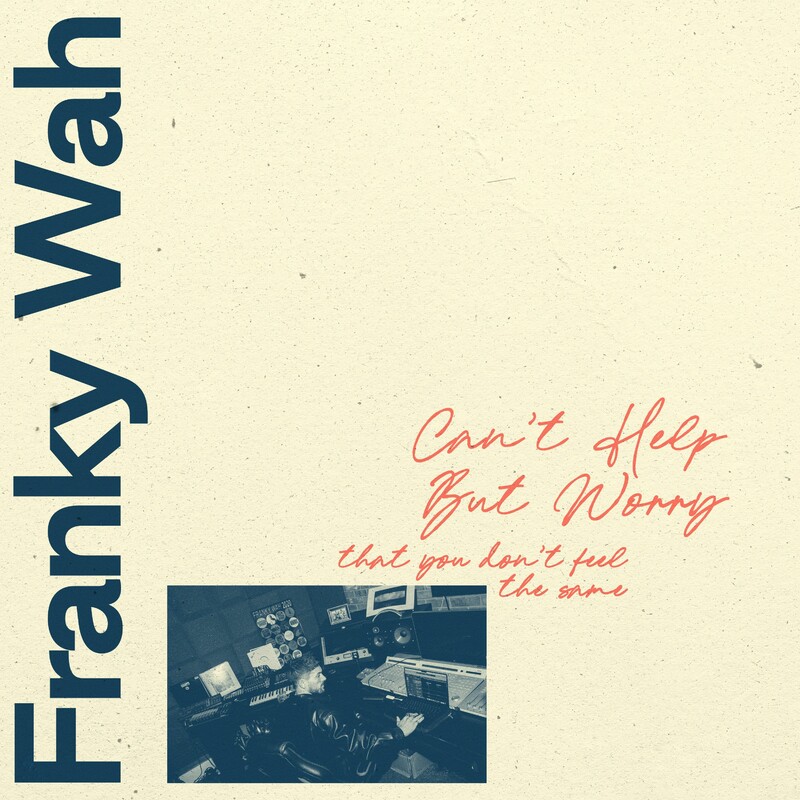 Franky Wah - Can't Help But Worry (That You Don't Feel The Same) (Original Mix)