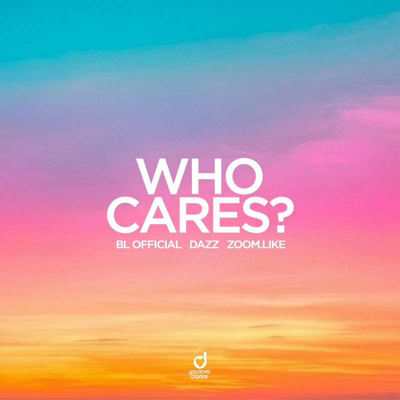 BL Official & DAZZ & Zoom.Like - Who Cares (Extended Mix)