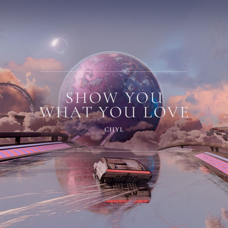 Chyl - Show You What You Love (Original Mix)