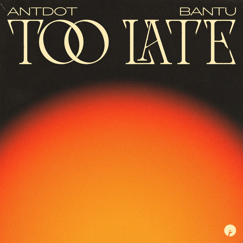 Antdot & Bantu - Too Late (Extended Mix)