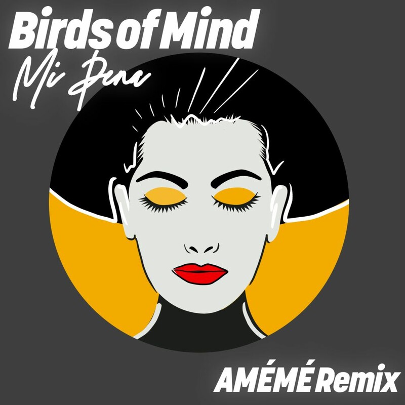 Birds of Mind - Mi Pena (AMÉMÉ Remix)