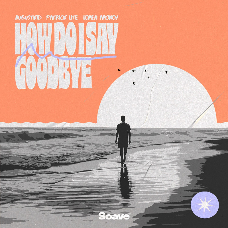 AUGUSTKID & Patrick Lite - How Do I Say Goodbye (feat. Loren Aronov) (Original Mix)