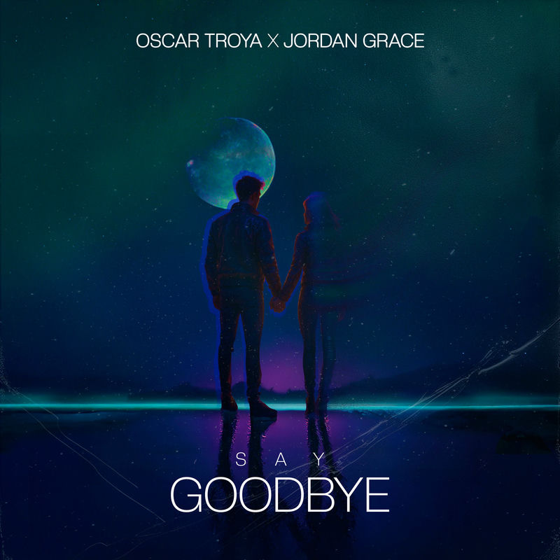 Oscar Troya & Jordan Grace - Say Goodbye (Original Mix)