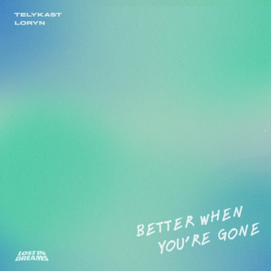 TELYKAST & LORYN - Better When You're Gone (Extended Mix)