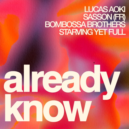 Lucas Aoki, Sasson (FR), Bombossa Brothers, Starving Yet Full - ALREADY KNOW (Extended Mix)