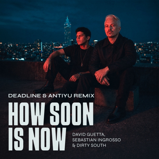 David Guetta, Dirty South, Sebastian Ingrosso - How Soon Is Now (DEADLINE & Antiyu Remix)