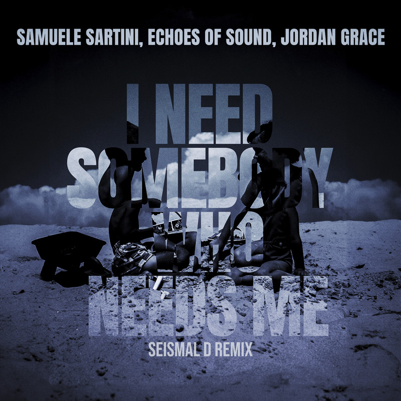 Samuele Sartini, Echoes Of Sound & Jordan Grace - I Need Somebody Who Needs Me (Seismal D Extended Remix)