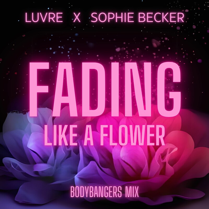 Luvre & Sophie Becker - FADING LIKE A FLOWER (Bodybangers Mix)