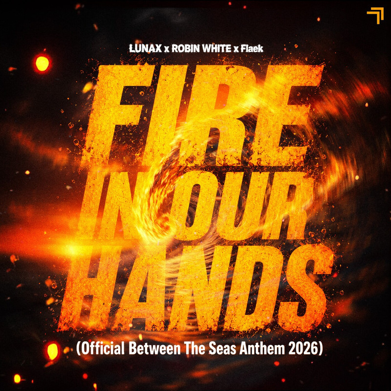 Robin White, LUNAX & Flaek - Fire in Our Hands (Official Between the Seas Anthem 2026) (Extended Mix)