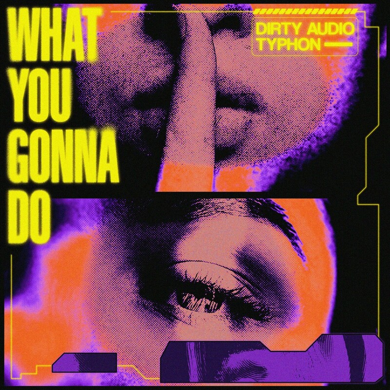 Dirty Audio & Typhon - What You Gonna Do (Original Mix)